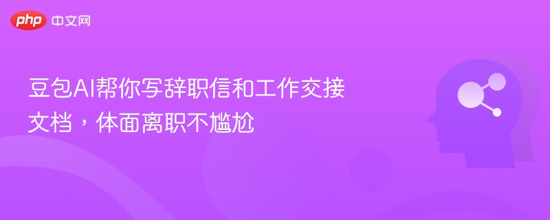 豆包AI助你写辞职信和交接文档，离职更体面