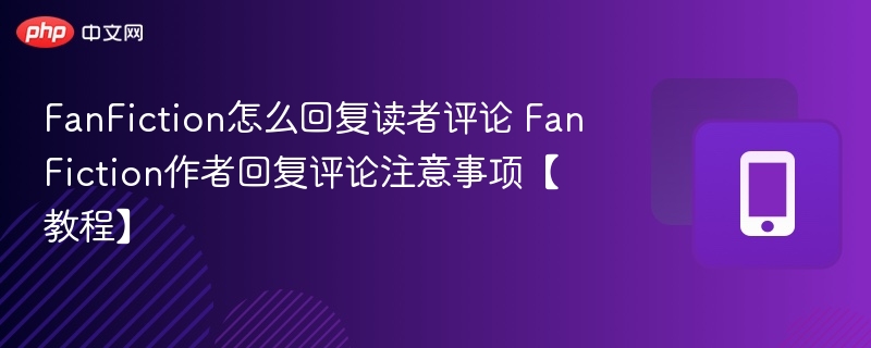 FanFiction怎么回复读者评论 FanFiction作者回复评论注意事项【教程】