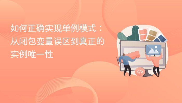 如何正确实现单例模式：从闭包变量误区到真正的实例唯一性
