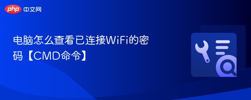 电脑怎么查看已连接WiFi的密码【CMD命令】