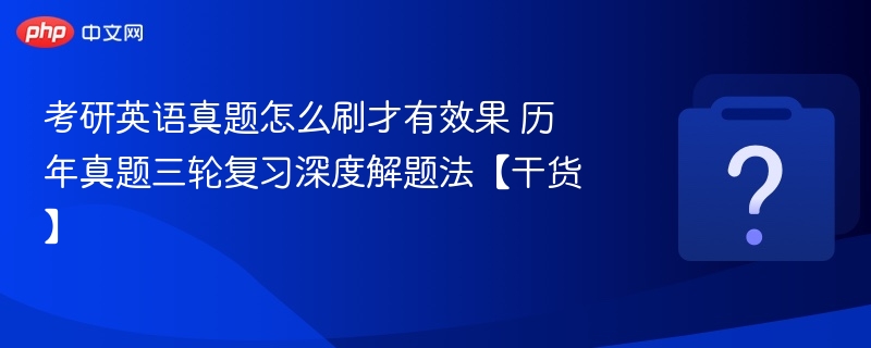 考研英语真题怎么刷有效三轮复习法解析