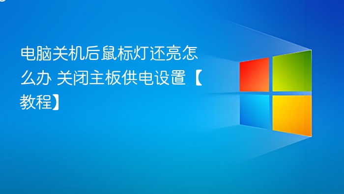 电脑关机后鼠标灯还亮怎么办 关闭主板供电设置【教程】