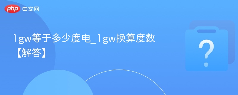 1gw等于多少度电_1gw换算度数【解答】