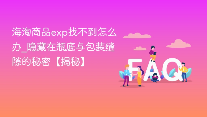 海淘商品exp找不到怎么办_隐藏在瓶底与包装缝隙的秘密【揭秘】