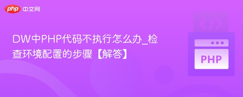 DW中PHP代码不执行怎么解决？环境配置检查步骤