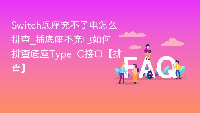 Switch底座充不了电怎么排查_插底座不充电如何排查底座Type-C接口【排查】