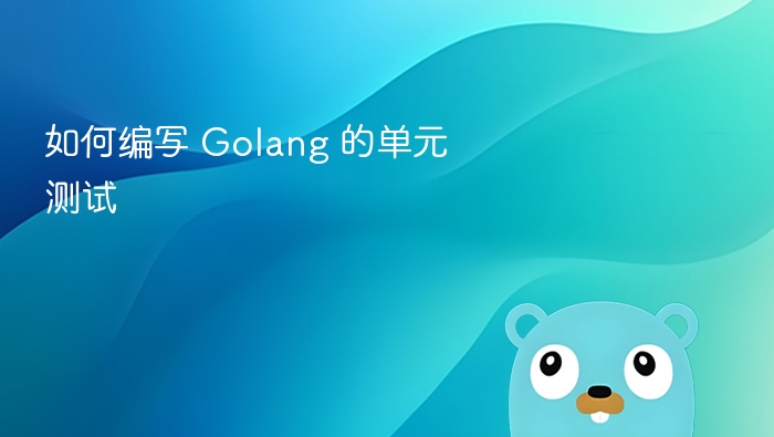 Golang单元测试编写指南