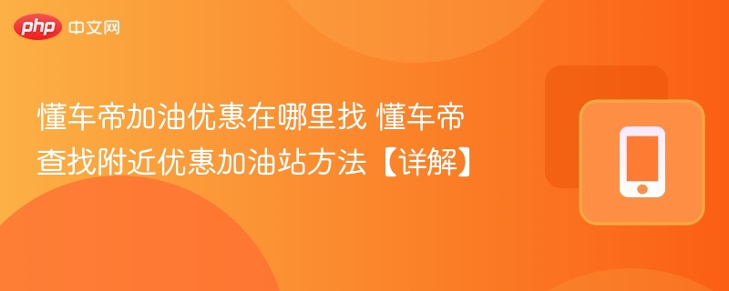 懂车帝加油优惠怎么找？附近加油站优惠查找方法