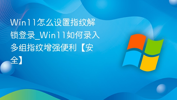 Win11指纹解锁设置与添加教程