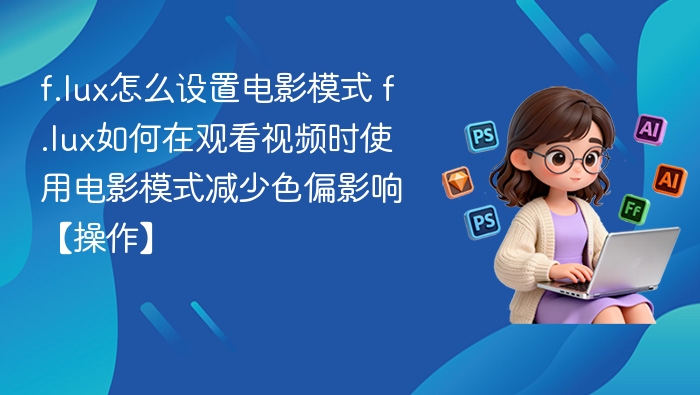 f.lux电影模式怎么开？视频怎么启用