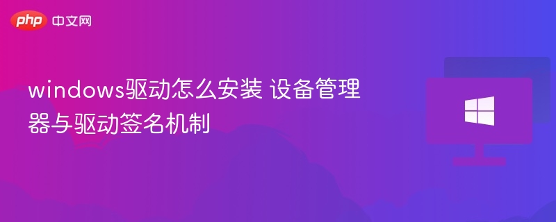 Windows驱动安装教程：设备管理器与签名解析