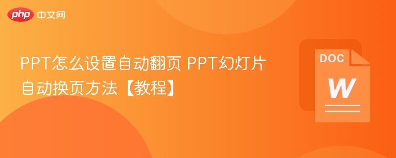 PPT怎么设置自动翻页 PPT幻灯片自动换页方法【教程】