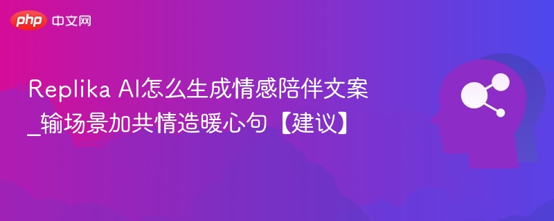 ReplikaAI情感文案技巧与暖心句创作指南