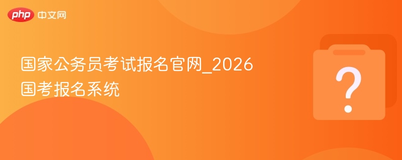 2026国考报名官网及系统入口