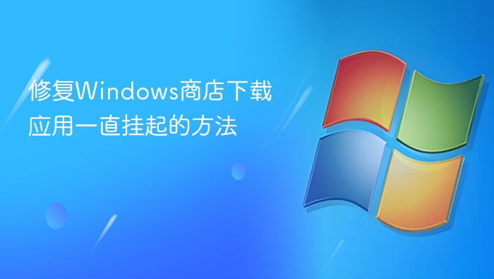 修复Windows商店下载应用一直挂起的方法