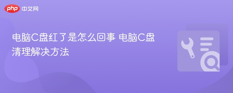 电脑C盘红了是怎么回事 电脑C盘清理解决方法