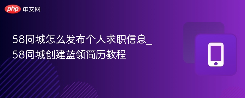 58同城怎么发布个人求职信息_58同城创建蓝领简历教程