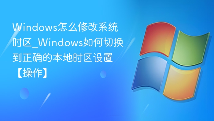 Windows修改时区方法_正确时区设置教程