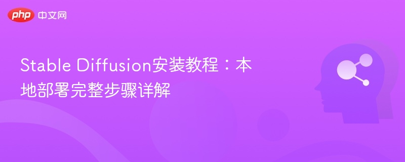Stable Diffusion安装教程：本地部署完整步骤详解