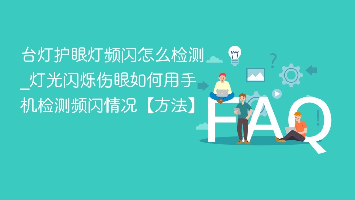 台灯护眼灯频闪怎么检测_灯光闪烁伤眼如何用手机检测频闪情况【方法】