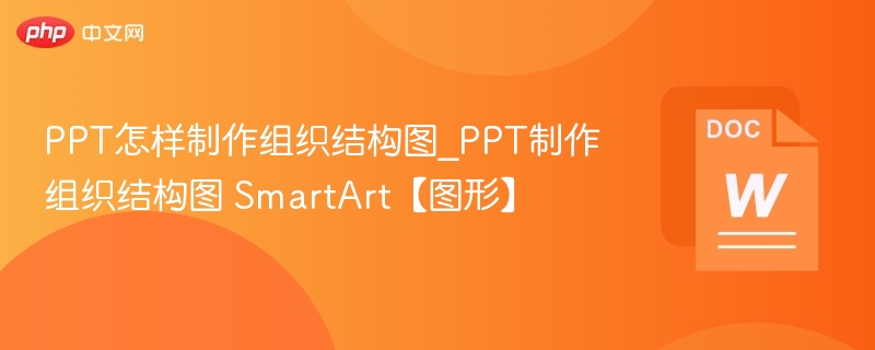PPT怎样制作组织结构图_PPT制作组织结构图 SmartArt【图形】