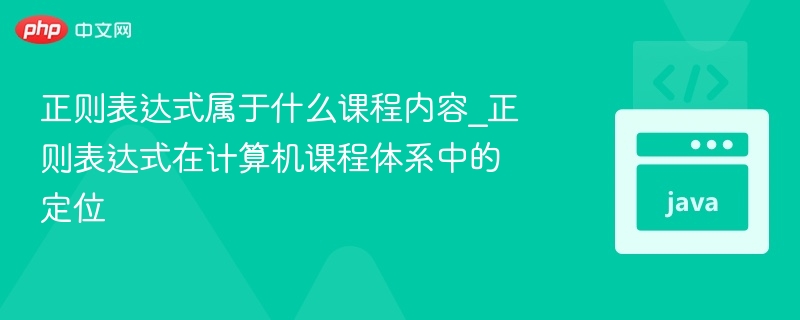 正则表达式属于什么课程内容_正则表达式在计算机课程体系中的定位