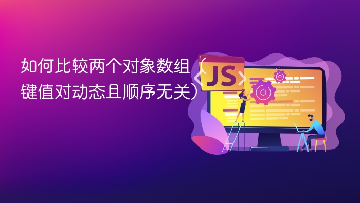如何比较两个对象数组（键值对动态且顺序无关）
