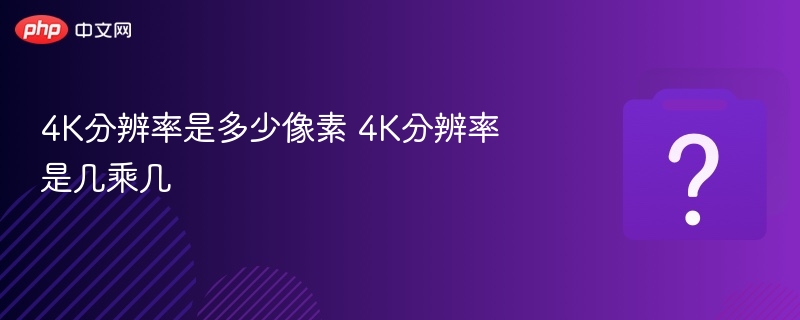 4K分辨率是多少像素？4K尺寸详解