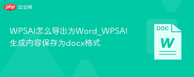 WPSAI怎么导出为Word_WPSAI生成内容保存为docx格式