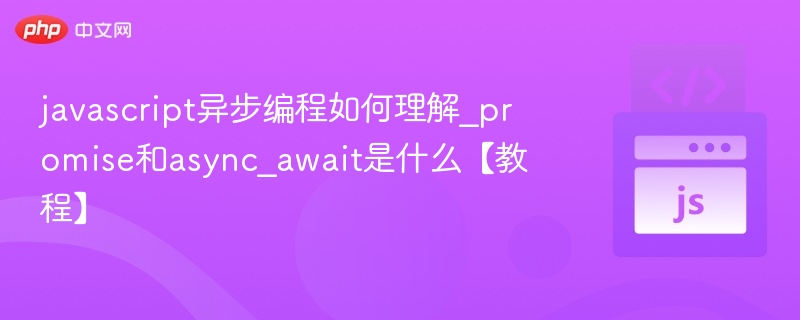 javascript异步编程如何理解_promise和async_await是什么【教程】