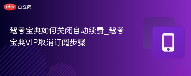 驾考宝典如何关闭自动续费_驾考宝典VIP取消订阅步骤
