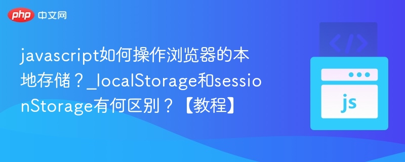 localStorage与sessionStorage区别详解