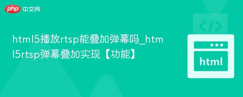 html5播放rtsp能叠加弹幕吗_html5rtsp弹幕叠加实现【功能】