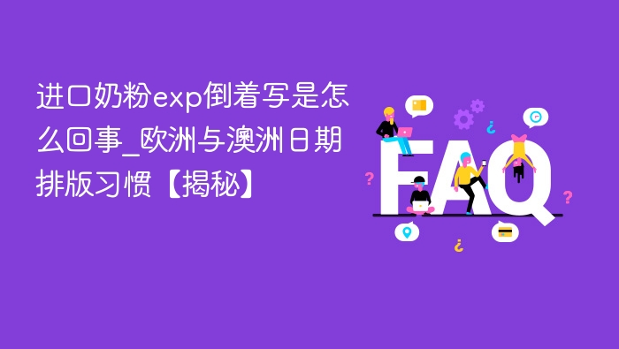 进口奶粉exp倒着写是怎么回事_欧洲与澳洲日期排版习惯【揭秘】
