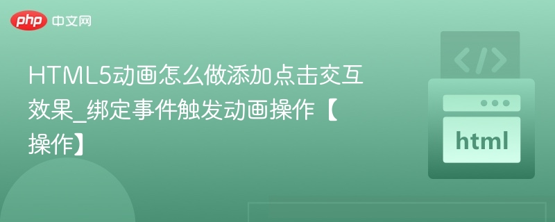 HTML5动画怎么做添加点击交互效果_绑定事件触发动画操作【操作】