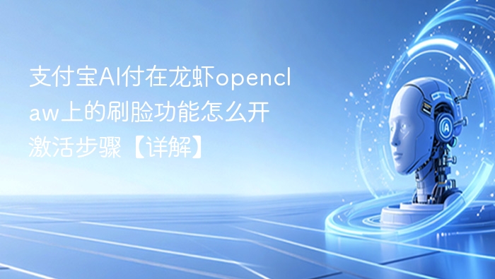 支付宝AI刷脸支付怎么开？龙虾openclaw激活教程