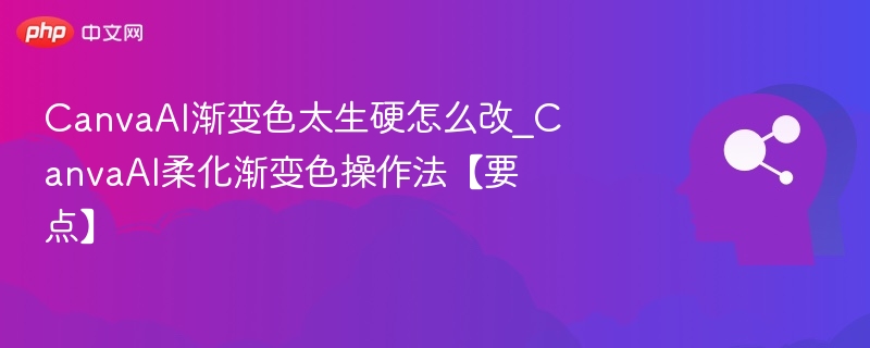 Canva渐变色太生硬？柔化技巧分享