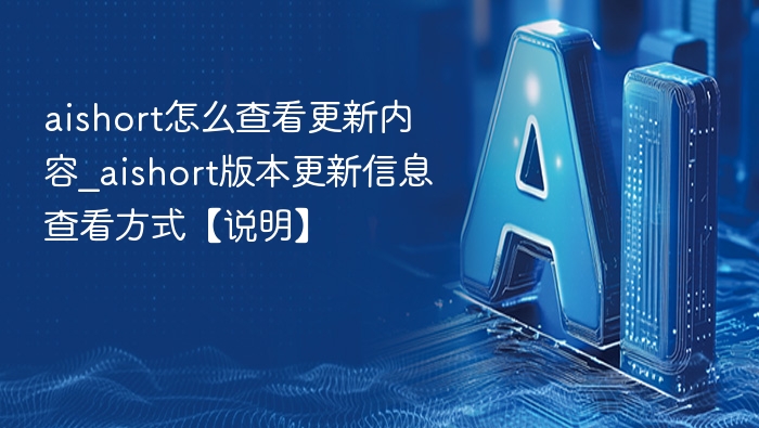 aishort怎么查看更新内容_aishort版本更新信息查看方式【说明】