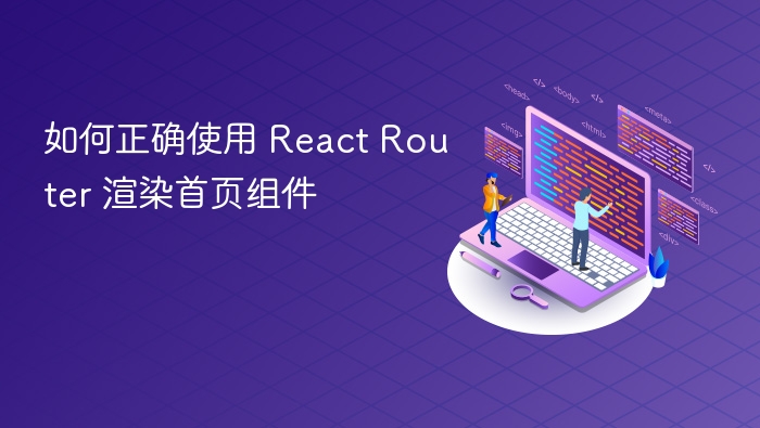 如何正确使用 React Router 渲染首页组件
