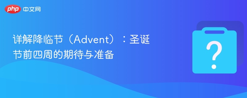 详解降临节（Advent）：圣诞节前四周的期待与准备