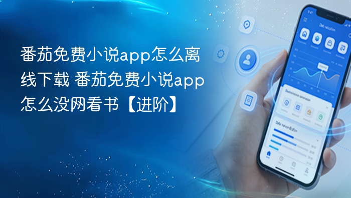 番茄免费小说app怎么离线下载 番茄免费小说app怎么没网看书【进阶】