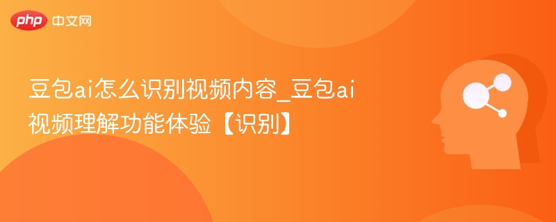 豆包AI如何识别视频内容？