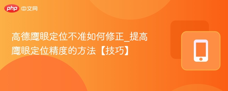 高德鹰眼定位不准怎么解决
