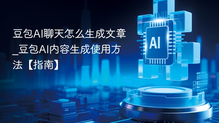 豆包AI聊天怎么生成文章_豆包AI内容生成使用方法【指南】