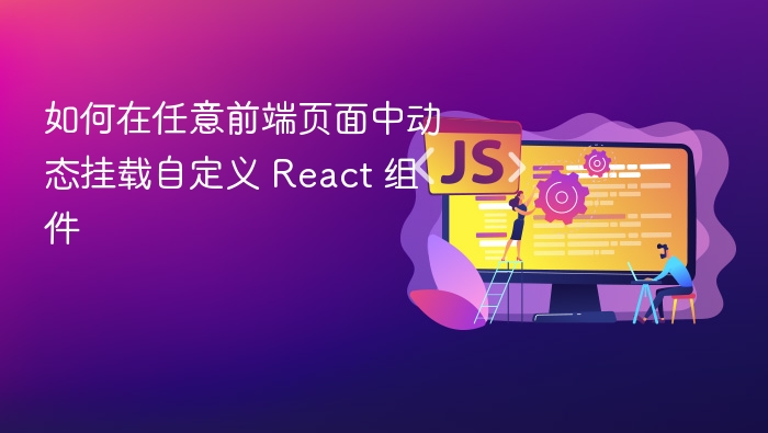 如何在任意前端页面中动态挂载自定义 React 组件
