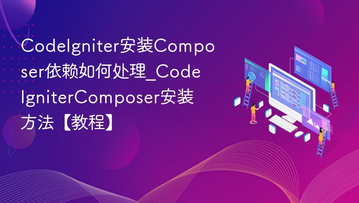 CodeIgniter安装Composer依赖如何处理_CodeIgniterComposer安装方法【教程】
