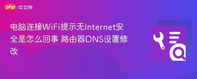 电脑连接WiFi提示无Internet安全是怎么回事 路由器DNS设置修改