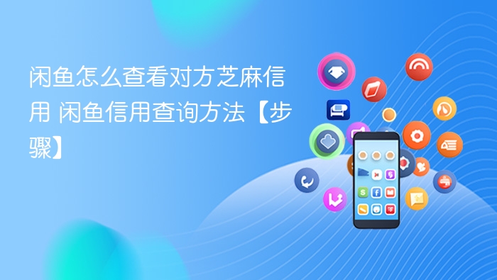 闲鱼怎么查看对方芝麻信用 闲鱼信用查询方法【步骤】