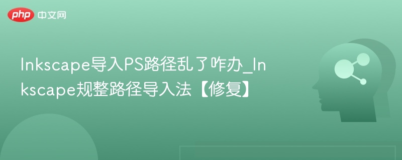 Inkscape导入PS路径乱了咋办_Inkscape规整路径导入法【修复】