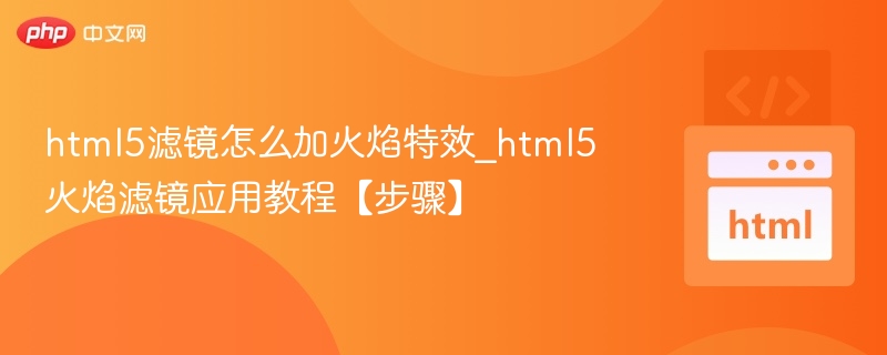 html5滤镜怎么加火焰特效_html5火焰滤镜应用教程【步骤】